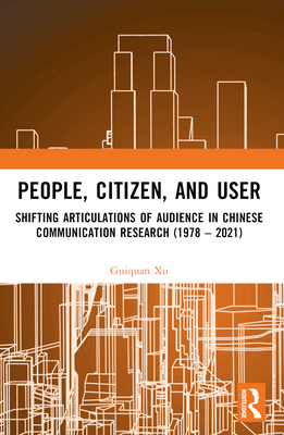 People, Citizen, and User: Shifting Articulations of Audience in Chinese Communication Research (1978 - 2021) - Xu, Guiquan