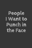 People I want to Punch in the Face: Blank Lined Journal to Write in For Work or Office Funny Notebooks for Adults