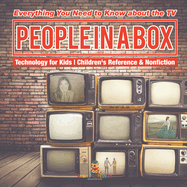 People in a Box: Everything You Need to Know about the TV - Technology for Kids Children's Reference & Nonfiction