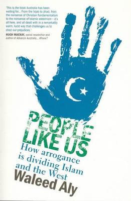 People Like Us: How Arrogance Is Dividing Islam and the West - Aly, Waleed