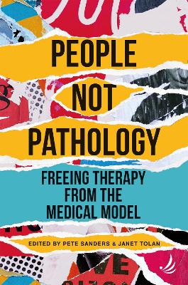 People Not Pathology: Freeing therapy from the medical model - Sanders, Pete (Editor), and Tolan, Janet (Editor)