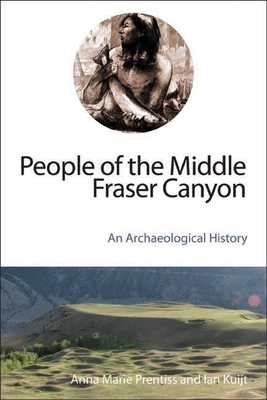 People of the Middle Fraser Canyon: An Archaeological History - Prentiss, Anna Marie