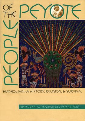 People of the Peyote: Huichol Indian History, Religion, and Survival - Schaefer, Stacy B (Editor), and Furst, Peter T (Editor)