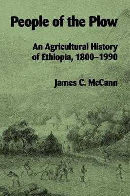 People of the Plow: An Agricultural History of Ethiopia, 1800-1990 - McCann, James C