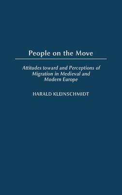 People on the Move: Attitudes toward and Perceptions of Migration in Medieval and Modern Europe - Kleinschmidt, Harald