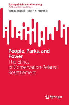 People, Parks, and Power: The Ethics of Conservation-Related Resettlement - Sapignoli, Maria, and Hitchcock, Robert K.