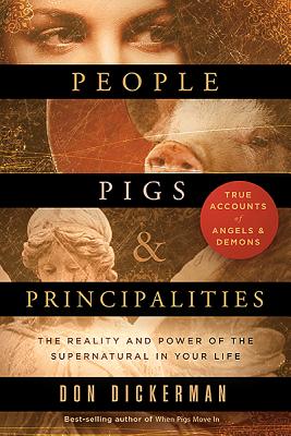 People, Pigs, and Principalities: The Reality and Power of the Supernatural in Your Life - Dickerman, Don