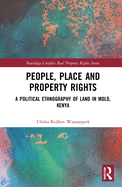 People, Place and Property Rights: A Political Ethnography of Land in Molo, Kenya