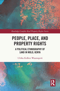 People, Place and Property Rights: A Political Ethnography of Land in Molo, Kenya