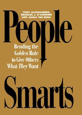 People Smarts - Behavioral Profiles, People Smarts Book (Bending the Golden Rule to Give Others What They Want) - Alessandra, Tony, Ph.D., and O'Connor, Michael J, and Van Dyke, Janice