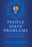 People Solve Problems: The Power of Every Person, Every Day, Every Problem