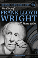 People That Changed the Course of History: The Story of Frank Lloyd Wright 150 Years After His Birth