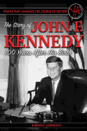 People That Changed the Course of History: The Story of John F. Kennedy 100 Years After His Birth