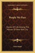 People We Pass: Stories Of Life Among The Masses Of New York City