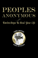 Peoples Anonymous: 12 Steps To Heal Your Life