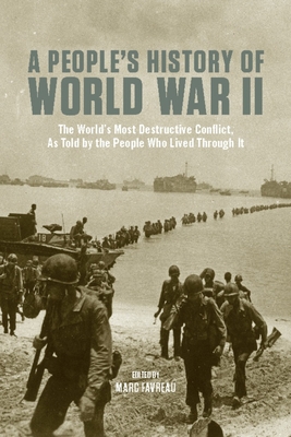 People's History Of World War Ii: The World's Most Destructive Conflict, as told by the People Who Lived Though it. - Favreau, Marc (Editor)