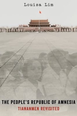 People's Republic of Amnesia: Tiananmen Revisited - Lim, Louisa