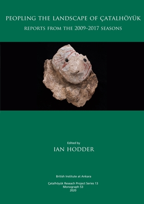 Peopling the Landscape of atalhyk: Reports from the 2009-2017 Seasons - Hodder, Ian (Editor)