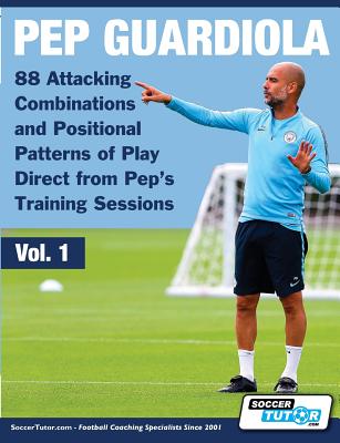 Pep Guardiola - 88 Attacking Combinations and Positional Patterns of Play Direct from Pep's Training Sessions - Soccertutor Com (Creator)