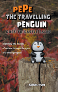 Pepe the Travelling Penguin Goes to Castle Falls: Exploring the Beauty of Nature Through the Eyes of a Small Penguin