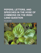 Pepers, Letters, and Speeches in the Hose of Commons on the Irish Land Question