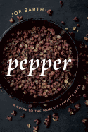 Pepper: A Guide to the World's Favorite Spice