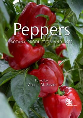 Peppers: Botany, Production and Uses - Balick, Michael (Contributions by), and Russo, Vincent (Editor), and Chaudhary, Nabi (Contributions by)