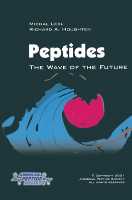 Peptides: The Wave of the Future: Proceedings of the Second International and the Seventeenth American Peptide Symposium, June 9-14, 2001, San Diego, California, U.S.A. - Houghten, Richard A. (Editor), and Lebl, Michal (Editor)