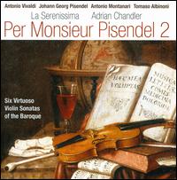 Per Monsieur Pisendel 2: Six Virtuoso Violin Sonatas of the Baroque - Adrian Chandler (violin); La Serenissima