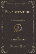 Peradventure: Or the Silence of God (Classic Reprint)