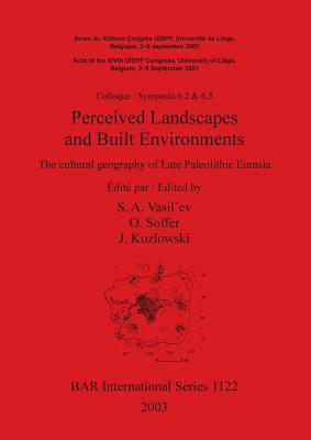 Perceived Landscapes and Built Environments: The cultural geography of Late Paleolithic Eurasia - Vasil'ev, S A (Editor), and Soffer, O (Editor), and Kozlowski, J (Editor)