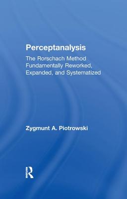 Perceptanalysis: The Rorschach Method Fundamentally Reworked, Expanded and Systematized - Piotrowski, Z. A.