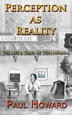 Perception As Reality: The Life and Times of Tedy Merrill - Howard, Paul