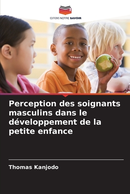 Perception des soignants masculins dans le d?veloppement de la petite enfance - Kanjodo, Thomas