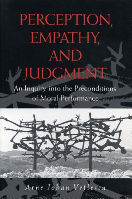 Perception, Empathy, and Judgment: An Inquiry into the Preconditions of Moral Performance - Vetlesen, Arne Johan