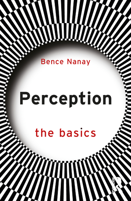 Perception: The Basics - Nanay, Bence