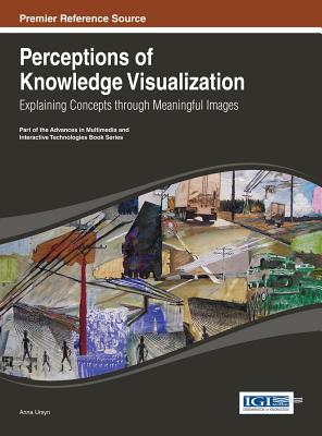 Perceptions of Knowledge Visualization: Explaining Concepts through Meaningful Images - Ursyn, Anna