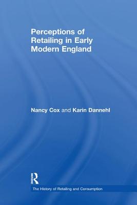 Perceptions of Retailing in Early Modern England - Cox, Nancy, and Dannehl, Karin