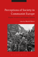 Perceptions of Society in Communist Europe: Regime Archives and Popular Opinion