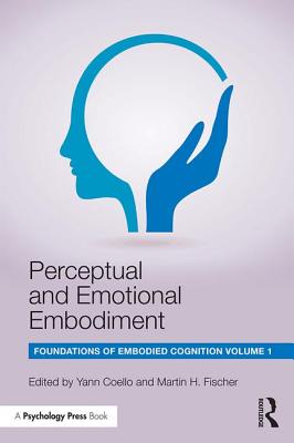 Perceptual and Emotional Embodiment: Foundations of Embodied Cognition Volume 1 - Coello, Yann (Editor), and Fischer, Martin H. (Editor)