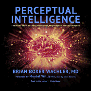 Perceptual Intelligence: The Brain's Secret to Seeing Past Illusion, Misperception, and Self-Deception