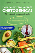 Perch? evitare la dieta CHETOGENICA? Ripristina il tuo peso ideale: Rimani in salute. Con spiegazioni scientifiche su vitamine e componenti. Accenni alla dieta antinfiammatoria