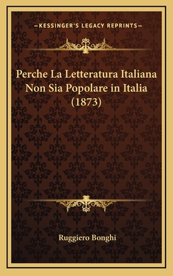 Perche La Letteratura Italiana Non Sia Popolare in Italia (1873) - Bonghi, Ruggiero