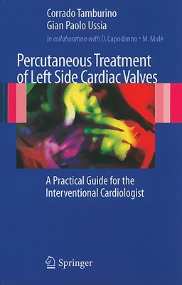 Percutaneous Treatment of Left Side Cardiac Valves: A Practical Guide for the Interventional Cardiologist - Tamburino, Corrado, and Ussia, Gian Paolo