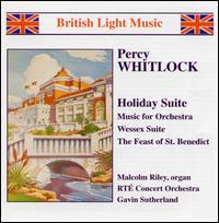 Percy Whitlock: Holiday Suite; Music for Orchestra; Wessex Suite; The Feast of St. Benedict - Malcolm Riley (organ); RT Concert Orchestra; Gavin Sutherland (conductor)
