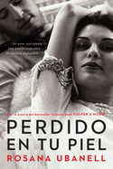 Perdido En Tu Piel (Lost in Your Skin): Una Novela: Un Amor Inolvidable. Una Pasin Insaciable. Un Destino Implacable.