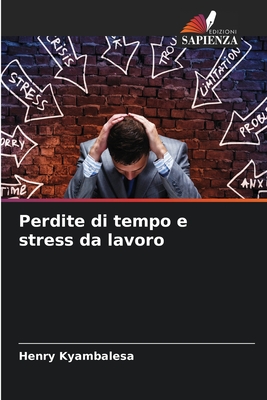 Perdite di tempo e stress da lavoro - Kyambalesa, Henry