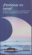 Perdonar Es Sanar: Liberese de Los Rencores y Experimente Los Beneficios Saludables Que Trae El Perdon