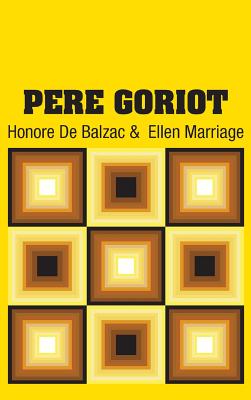 Pere Goriot - De Balzac, Honore, and Marriage, Ellen (Translated by)