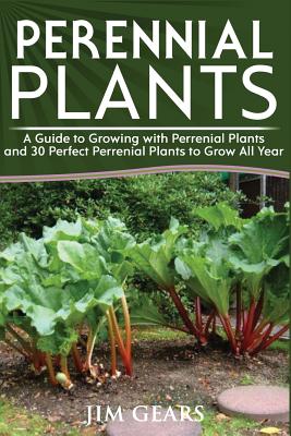 Perennial Plants: Grow All Year Round With Perrenial Plants, Vegetables, Berries, Herbs, Fruits, Harvest Forever, Gardening, Mini Farm, Permaculture, Horticulture, Self Sustainable Living Off Grid. - Gears, Jim